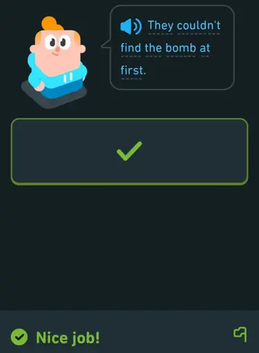 Doulinguo screen when the character writes 'They couldn't find the bomb at first, and as the task and my answer was ommited, there's only cheer and a green checkmark from Duolinguo for me for supposedly hidding a bomb lol.