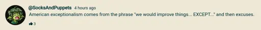 YT comment that says: American exceptionalism comes from the phrase "we would improve things... EXCEPT..." and then excuses."