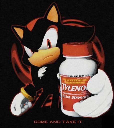 The meme says "come and take it" And it shows Shadow the Hedgehog holding a bottle of Tylenol 
