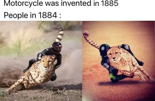 "Motorcycle was invented in 1855. People in 1884:" Picture of motorcyclists riding cheetahs