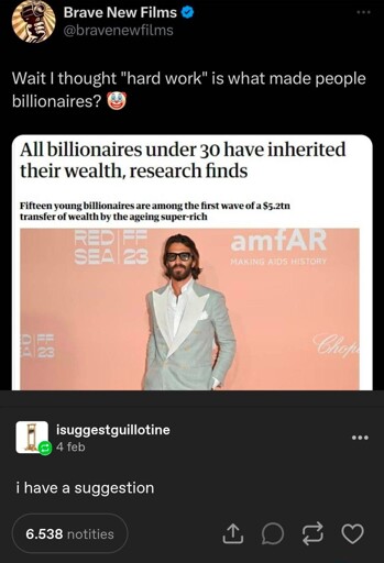 Twitter user Brave New Films says «Wait I thought "hard work" is what made people billionaires? 🤡» In reply to an article about how research finds all billionaires under 30 inherited their wealth. This is all posted to tumblr, «i have a suggestion» says isuggestguillotine
